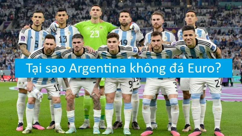Tại sao Argentina không đá Euro? Danh sách các đội tham dự